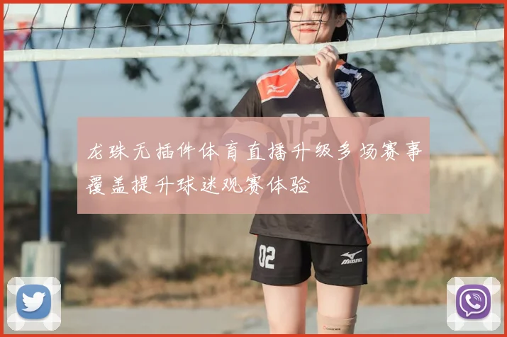 龙珠无插件体育直播升级多场赛事覆盖提升球迷观赛体验