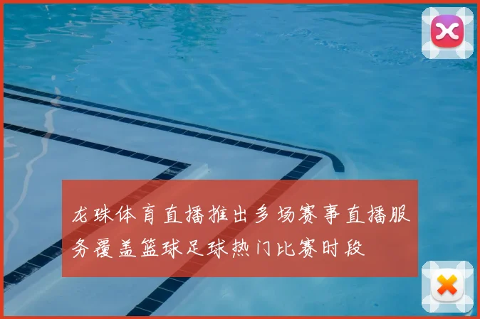 龙珠体育直播推出多场赛事直播服务覆盖篮球足球热门比赛时段