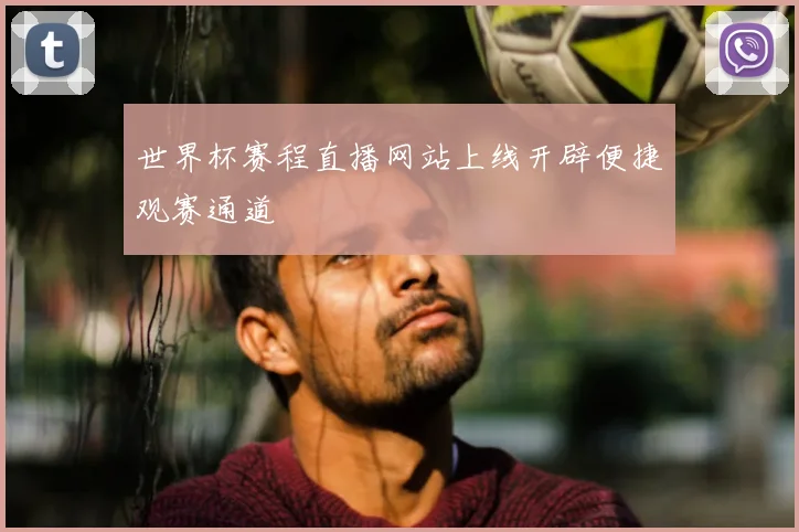 世界杯赛程直播网站上线开辟便捷观赛通道