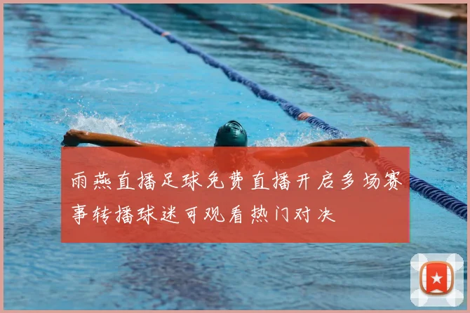 雨燕直播足球免费直播开启多场赛事转播球迷可观看热门对决