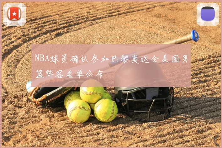 NBA球员确认参加巴黎奥运会美国男篮阵容名单公布