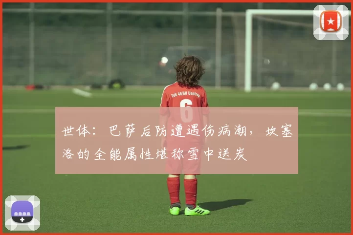 世体:巴萨后防遭遇伤病潮,坎塞洛的全能属性堪称雪中送炭