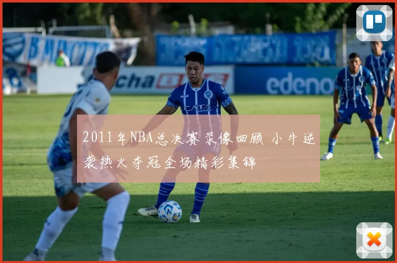 2011年NBA总决赛录像回顾 小牛逆袭热火夺冠全场精彩集锦