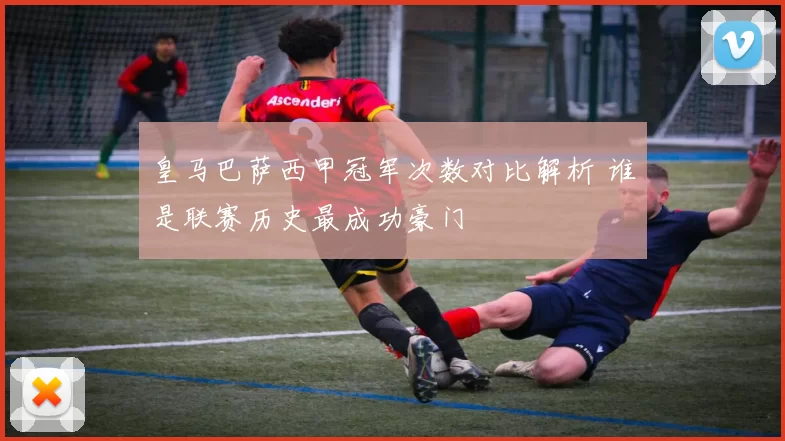 皇马巴萨西甲冠军次数对比解析 谁是联赛历史最成功豪门